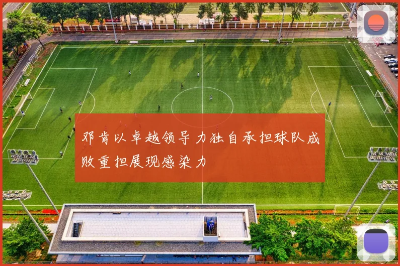 邓肯以卓越领导力独自承担球队成败重担展现感染力