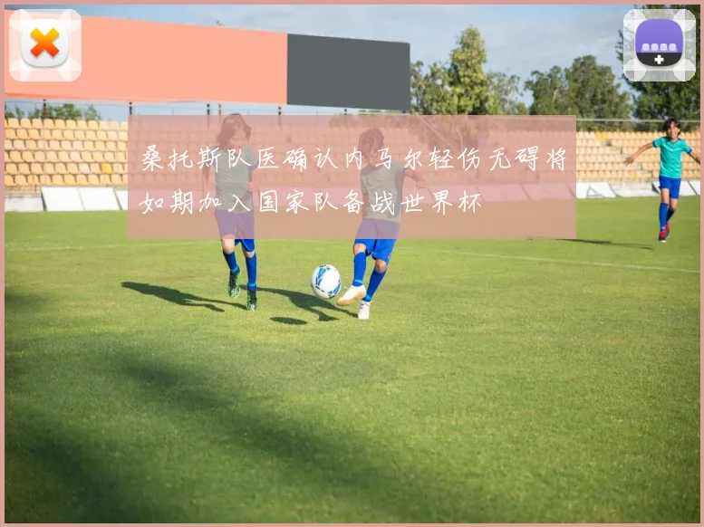 桑托斯队医确认内马尔轻伤无碍将如期加入国家队备战世界杯
